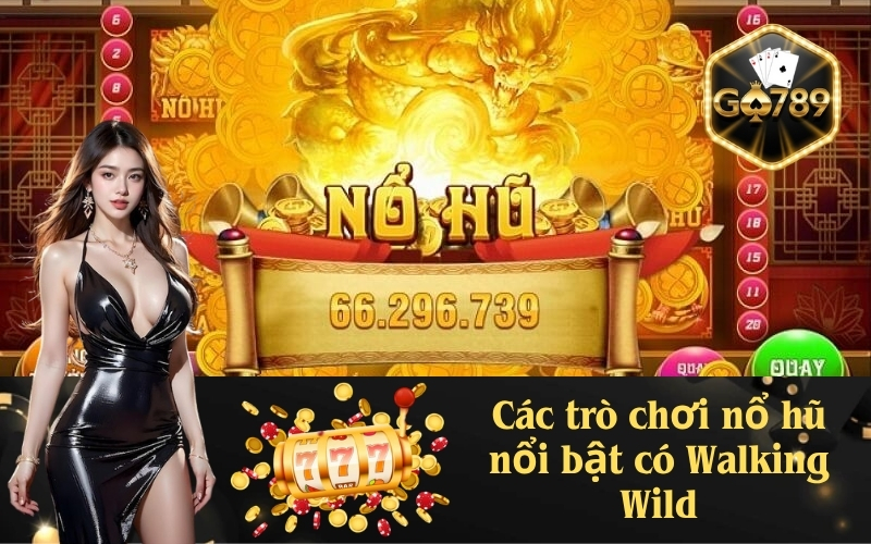 Các trò chơi nổ hũ nổi bật có Walking Wild
